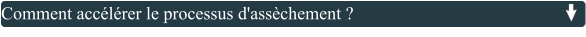 Comment accélérer le processus d'assèchement ?