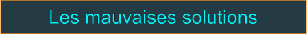 Les mauvaises solutions