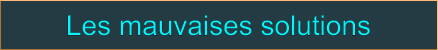 Les mauvaises solutions