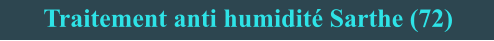 Traitement anti humidité Sarthe (72)