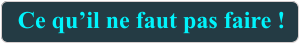 Ce qu’il ne faut pas faire !