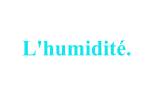 L'humidité.