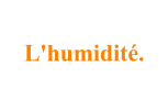 L'humidité.